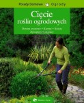 Cięcie roślin ogrodowych. Kiedy, jak i dlaczego ciąć rośliny ogrodowe.  Poradnik.